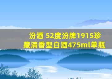 汾酒 52度汾牌1915珍藏清香型白酒475ml单瓶